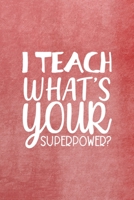 I Teach What's Your Superpower?: All Purpose 6x9 Blank Lined Notebook Journal Way Better Than A Card Trendy Unique Gift Red Texture Teacher 1708088431 Book Cover