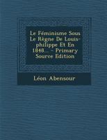Le Féminisme Sous Le Règne De Louis-philippe Et En 1848... 1018562176 Book Cover