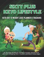 Sixty Plus Keto Lifestyle: Keto Diet & Weight Loss Planner & Trackers: 30 day Keto workbook and diary includes food & meal planners -shopping lists - trackers and blank recipe pages 1074480783 Book Cover