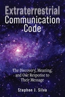 Extraterrestrial Communication Code: The Discovery, Meaning and Our Response to their Message B08XXZWQH1 Book Cover
