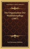 Die Organisation Der Wohlfahrtspflege (1907) 1160869995 Book Cover