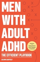Men With Adult ADHD: The Efficient Playbook to Break Free From Feelings of Failure, Improve Focus, Understand Executive Dysfunction, and Ma B0CVF6432X Book Cover
