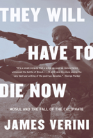 They Will Have to Die Now: Mosul and the Fall of the Caliphate 0393652475 Book Cover