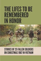 The Lifes To Be Remembered In Honor: Stories Of 25 Fallen Soldiers On Christmas 1967 In Vietnam: Soldiers Killed In Vietnam War B096LPT3HQ Book Cover