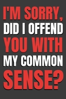 I'm Sorry, Did I Offend you with my Common Sense?: Funny Co-worker Notebook 1072080826 Book Cover