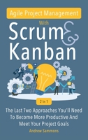 Agile Project Management With Scrum + Kanban 2 In 1: The Last 2 Approaches You'll Need To Become More Productive And Meet Your Project Goals 1646960629 Book Cover