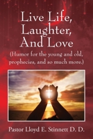 Live Life, Laughter, And Love: (Humor for the young and old, prophecies, and so much more.) 1977226507 Book Cover