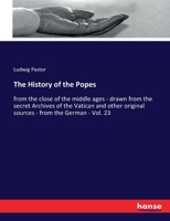 The History of the Popes: from the close of the middle ages - drawn from the secret Archives of the Vatican and other original sources - from the German - Vol. 23 3337247512 Book Cover