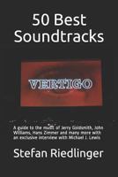 50 Best Soundtracks : A Guide to the Music of Jerry Goldsmith, John Williams, Hans Zimmer and Many More with an Exclusive Interview with Michael J. Lewis 1717705847 Book Cover