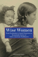 Wise Women: From Pocahontas to Sarah Winnemucca, Remarkable Stories of Native American Trailblazers 0762755385 Book Cover