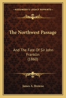 The Northwest Passage: And The Fate Of Sir John Franklin 1165589648 Book Cover