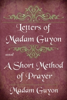 Letters of Madam Guyon and A Short Method of Prayer 1088201474 Book Cover