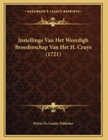 Instellinge Van Het Weerdigh Broederschap Van Het H. Cruys (1721) 1169592503 Book Cover