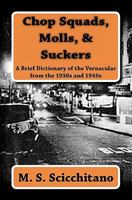 Chop Squads, Molls, & Suckers: A Brief Dictionary of the Vernacular from the 1930s and 1940s 1461108381 Book Cover