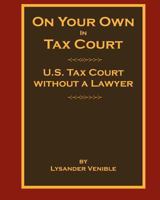 On Your Own In Tax Court: United States Tax Court without a Lawyer 1456466550 Book Cover