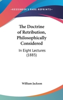 The Doctrine of Retribution: Eight Lectures Preached Before the University of Oxford, in the Year 18 1146562039 Book Cover