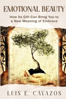 Emotional Beauty: How Its Gift Can Bring You to a New Meaning of Embrace 057862270X Book Cover