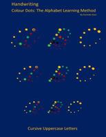 Handwriting: Cursive Uppercase Letters: Colour Dots: The Alphabet Learning Method 150238020X Book Cover