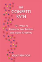 The Confetti Path: 101 Ways to Celebrate Your Passions and Inspire Creativity 0983267405 Book Cover