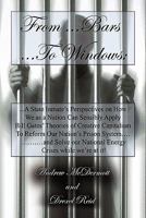 From.........Bars To........Windows: “A State Inmate's Perspectives on How We as a Nation Can Sensibly Apply Bill Gates Theories of Creative Capitalism ... Nation's Energy Crisis While We're at It!” 145670141X Book Cover