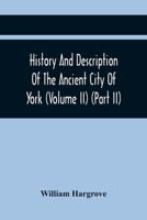 History And Description Of The Ancient City Of York; Comprising All The Most Interesting Information, Already Published In Drake'S Eboracum (Volume Ii) 9354419305 Book Cover