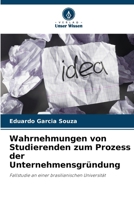 Wahrnehmungen von Studierenden zum Prozess der Unternehmensgründung: Fallstudie an einer brasilianischen Universität (German Edition) 6206828786 Book Cover
