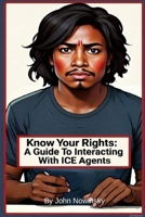 Know Your Rights: A Guide To Interacting with ICE Agents B0F8BJWKN9 Book Cover