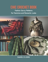 Chic Crochet Book: Fashion Savvy Patterns for Feminine and Romantic Looks B0CR84RY9C Book Cover