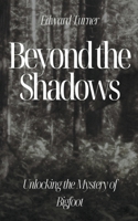 Beyond the Shadows: Unlocking the Mystery of Bigfoot B0CBJ3GHFK Book Cover
