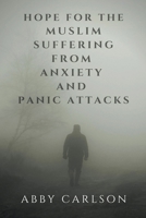 Hope for the Muslim Suffering from Anxiety and Panic Attacks B0BMWRWLQZ Book Cover