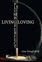 Plumb Perfect - Living Loving 1546666788 Book Cover