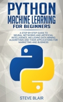 Python Machine Learning for Beginners: A Step-By-Step Guide to Neural Networks and Artificial Intelligence, Including Data Mining Algorithms and Their Applications for Marketing and Business 1686500238 Book Cover