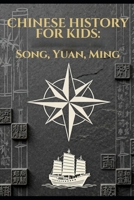 Chinese History for Kids: Song, Yuan, and Ming: From Paper Money and Kublai Khan to Zheng He, the Forbidden City, and the Great Wall of China B0HH8QVW7H Book Cover