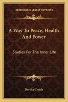 A Way To Peace, Health And Power: Studies For The Inner Life 1163179728 Book Cover