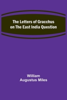 The Letters of Gracchus on the East India Question 9356783608 Book Cover