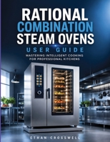 Rational Combination Steam Ovens User Guide: Mastering Intelligent Cooking for Professional Kitchens B0HB5S7CW9 Book Cover