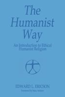 The Humanist Way: An Introduction to Ethical Humanist Religion 0804421765 Book Cover