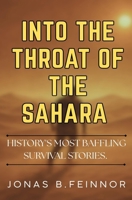 Into The Throat Of The Sahara: History's Most Baffling Survival Stories B0FMP1ZV1R Book Cover