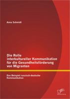 Die Rolle interkultureller Kommunikation für die Gesundheitsförderung von Migranten: Das Beispiel russisch-deutsche Kommunikation 3842894678 Book Cover