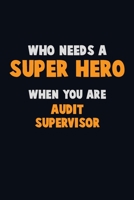 Who Need A SUPER HERO, When You Are Audit Supervisor: 6X9 Career Pride 120 pages Writing Notebooks 1712582429 Book Cover