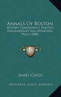 Annals of Bolton: History, Chronology, Politics, Parliamentary and Municipal Polls (Classic Reprint) 124132543X Book Cover