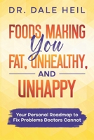Foods Making You Fat, Unhealthy, and Unhappy:: Your Personal Roadmap to Fix Problems Doctors Cannot (Lose Weight and Regain Health Series) B0CQVCT4MX Book Cover