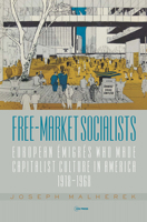 Free-Market Socialists: European Émigrés Who Made Capitalist Culture in America, 1918-1968 963386447X Book Cover