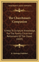 The Churchman's Companion: A Help To Scripture Knowledge, For The Family Circle And Retirement Of The Closet 1104910446 Book Cover