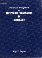 How to Prepare for the Praxis Examination in Audiology 0769301614 Book Cover