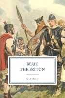 Beric the Briton: A Story of the Roman Invasion 147006698X Book Cover