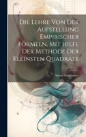 Die Lehre Von Der Aufstellung Empirischer Formeln, Mit Hilfe Der Methode Der Kleinsten Quadrate 1019818670 Book Cover