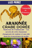 ARAIGNÉE CRABE DORÉE: Maîtresse de l’Ambuscade — Les secrets de cette chasseuse changeante de couleur et son rôle dans les écosystèmes de jardin (French Edition) B0FJ91D98Z Book Cover