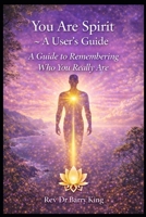 You Are Spirit — A User’s Guide: Living, Learning, and Evolving as Consciousness in Form B0GFL345H2 Book Cover