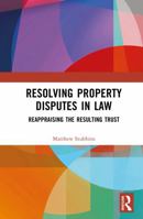 Resolving Property Disputes in Law: Reappraising the Resulting Trust 1041000960 Book Cover